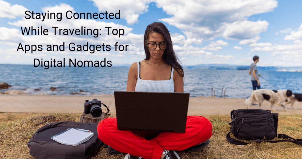 staying connected while traveling top apps and gadgets for digital nomads