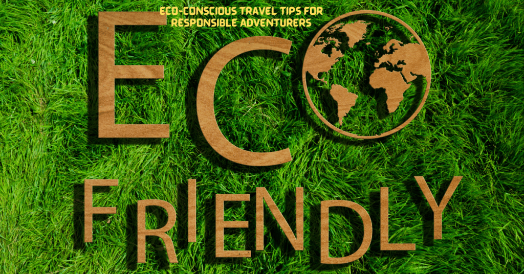 Eco-Conscious Travel Tips for Responsible Adventurers