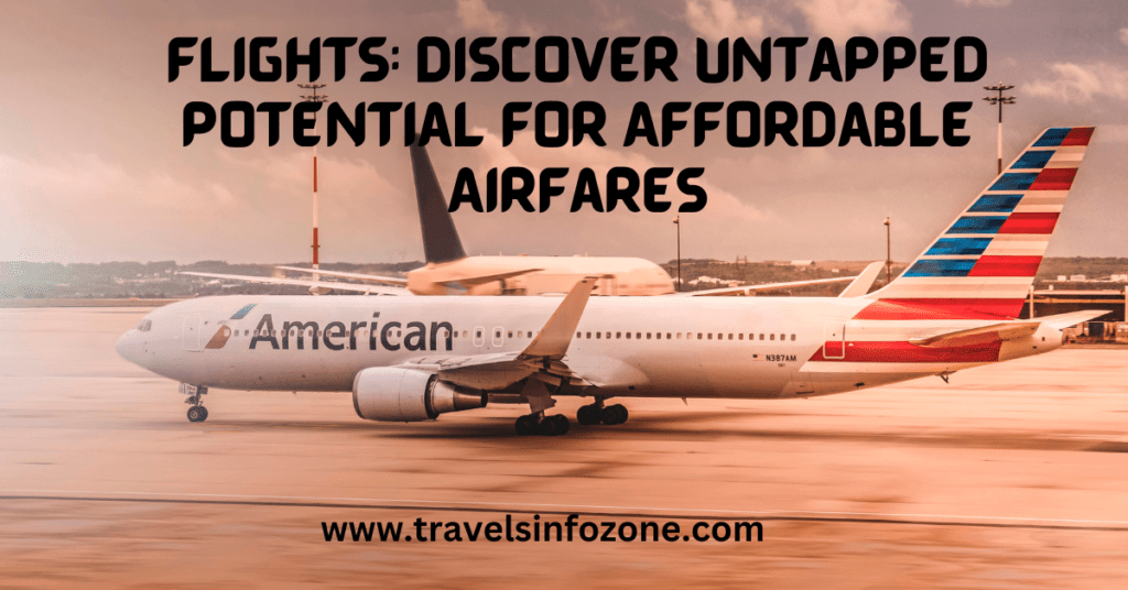 Flights: Discover Untapped Potential for Affordable Airfares