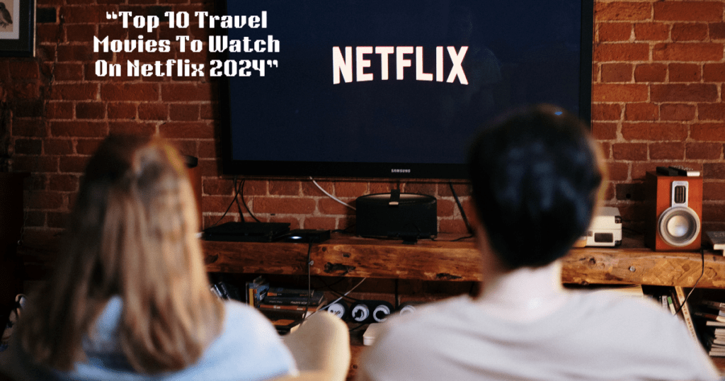 Top 10 Travel Movies On Netflix